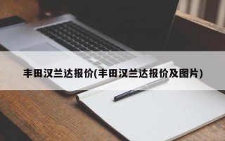 丰田汉兰达报价(丰田汉兰达报价及图片)