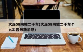 大连58同城二手车(大连58同城二手车个人出售最新消息)