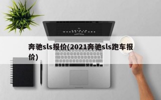 奔驰sls报价(2021奔驰sls跑车报价)