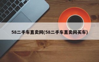 58二手车直卖网(58二手车直卖网买车)