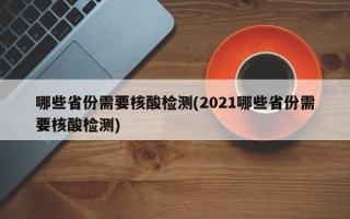 哪些省份需要核酸检测(2021哪些省份需要核酸检测)