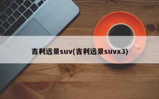 吉利远景suv(吉利远景suvx3)