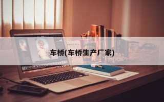 车桥(车桥生产厂家)