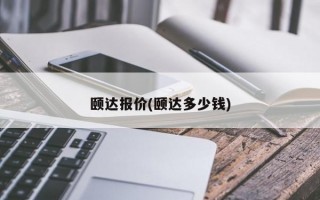 颐达报价(颐达多少钱)