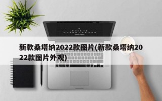 新款桑塔纳2022款图片(新款桑塔纳2022款图片外观)