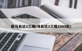 新马自达2三厢(马自达2三厢2009款)