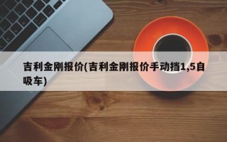 吉利金刚报价(吉利金刚报价手动挡1,5自吸车)