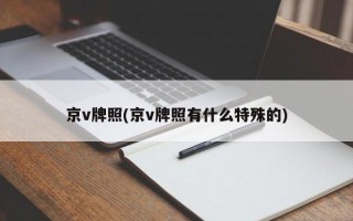 京v牌照(京v牌照有什么特殊的)