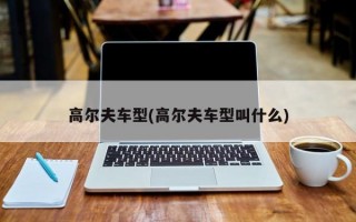 高尔夫车型(高尔夫车型叫什么)