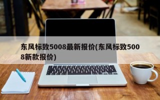 东风标致5008最新报价(东风标致5008新款报价)