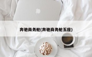 奔驰商务舱(奔驰商务舱五座)