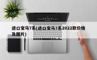 进口宝马7系(进口宝马7系2022款价格及图片)