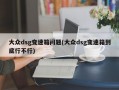 大众dsg变速箱问题(大众dsg变速箱到底行不行)