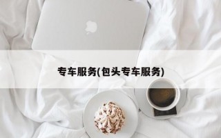 专车服务(包头专车服务)