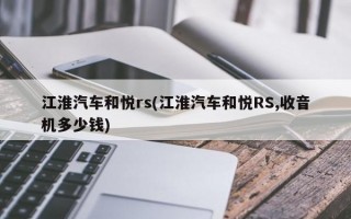 江淮汽车和悦rs(江淮汽车和悦RS,收音机多少钱)