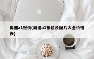 奥迪a1报价(奥迪a1报价及图片大全价格表)