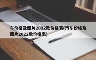 车价格及图片2022款价格表(汽车价格及图片2022款价格表)