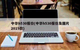 中华h530报价(中华h530报价及图片2019款)