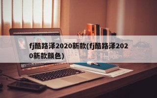 fj酷路泽2020新款(fj酷路泽2020新款颜色)