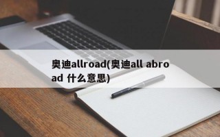 奥迪allroad(奥迪all abroad 什么意思)