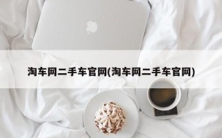 淘车网二手车官网(淘车网二手车官网)