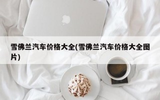 雪佛兰汽车价格大全(雪佛兰汽车价格大全图片)