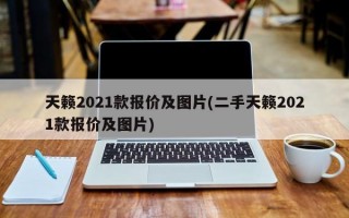 天籁2021款报价及图片(二手天籁2021款报价及图片)