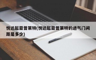 悦达起亚普莱特(悦达起亚普莱特的进气门间距是多少)