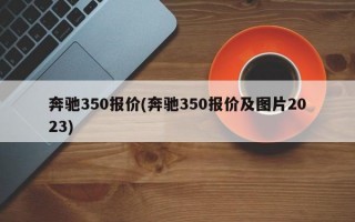 奔驰350报价(奔驰350报价及图片2023)