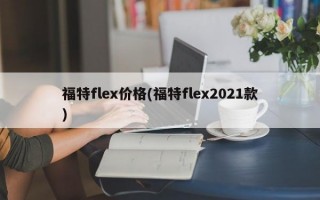 福特flex价格(福特flex2021款)