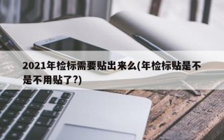 2021年检标需要贴出来么(年检标贴是不是不用贴了?)