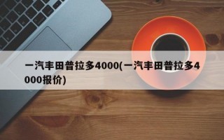 一汽丰田普拉多4000(一汽丰田普拉多4000报价)