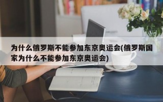 为什么俄罗斯不能参加东京奥运会(俄罗斯国家为什么不能参加东京奥运会)