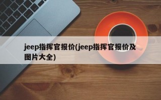 jeep指挥官报价(jeep指挥官报价及图片大全)