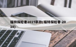 福特探险者2015新款(福特探险者 2018)