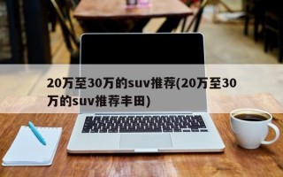 20万至30万的suv推荐(20万至30万的suv推荐丰田)